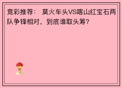竞彩推荐： 莫火车头VS喀山红宝石两队争锋相对，到底谁取头筹？